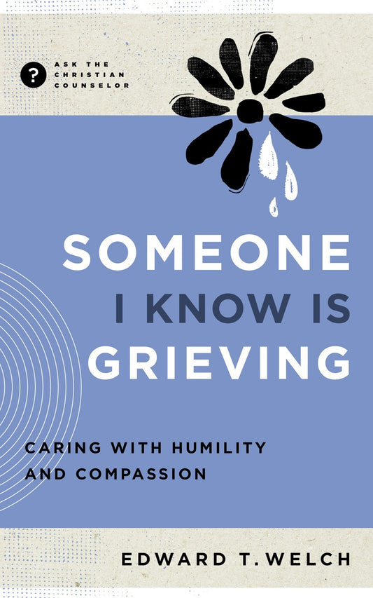 Someone I Know Is Grieving (Ask The Christian Counselor)