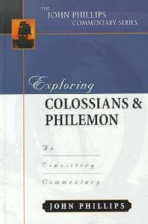 Exploring Colossians & Philemon (The John Phillips Commentary Series)
