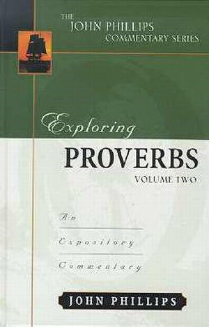 Exploring Proverbs Volume 2 (The John Phillips Commentary Series)