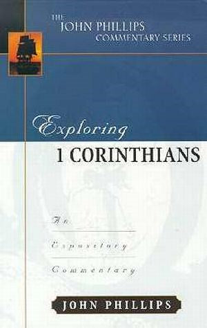 Exploring 1 Corinthians (The John Phillips Commentary Series)